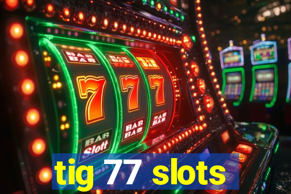 tig 77 slots